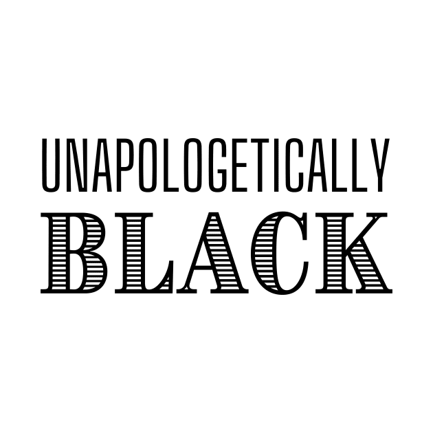 Unapologetically Black by twentysevendstudio