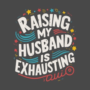 Raising My Husband Is Exhausting T-Shirt