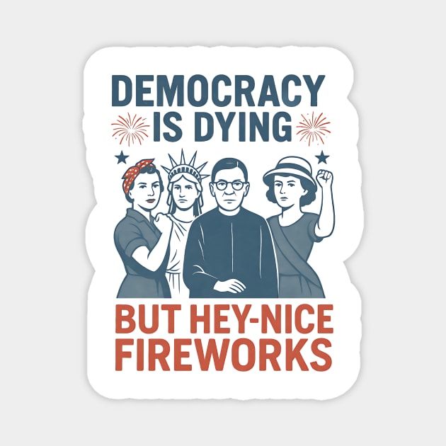Democracy Is Dying But Hey Nice Fireworks Funny 4th of July Magnet by ArtistTee ⭐⭐⭐⭐⭐