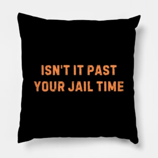 Isnt It Past Your Jail Time ny Saying Pillow