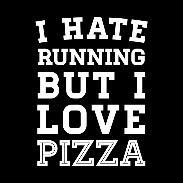 I Hate Running But I Love Pizza by zubiacreative