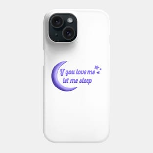 If you love me let me Sleep Phone Case