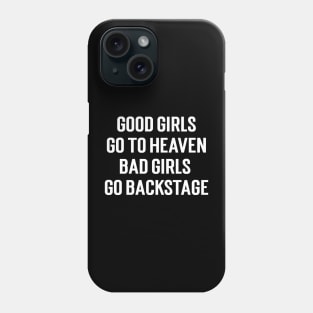 Good Girls Go To Heaven Bad Girls Go Backstage Phone Case
