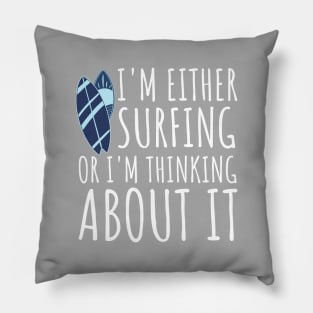 I'm Either Surfing Or I'm Thinking About It, Surfing Life, Surfboard, Surfriding, Surfboarder Pillow