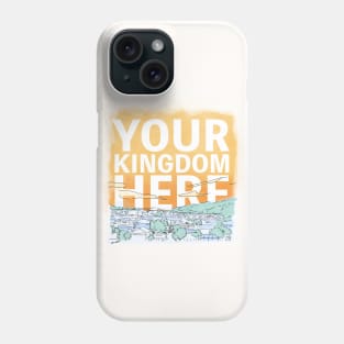 Your Kingdom Here Phone Case