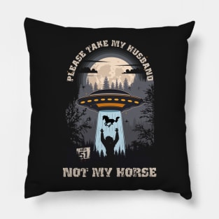 Please take my husband not my horseFunny UFO quote Pillow