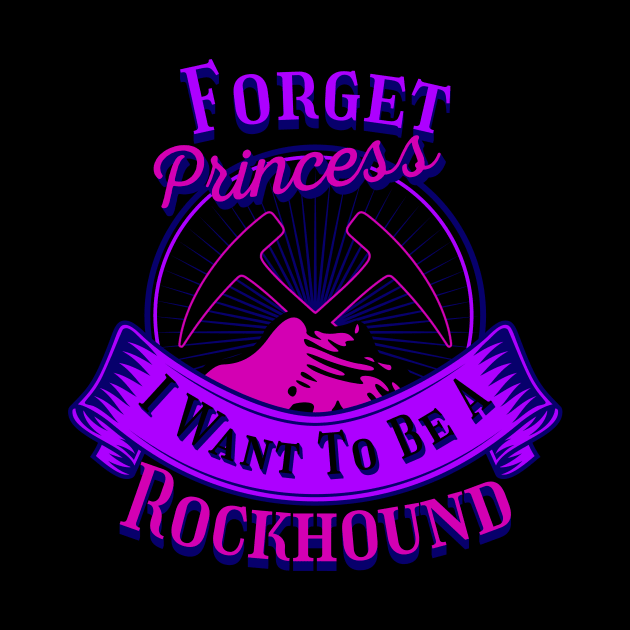 Funny- Forget Princess I Want To Be A Rockhound - Geology by Crimson Leo Designs