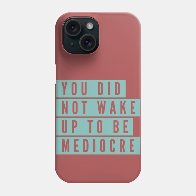 You did not wake up to be mediocre Phone Case by B A Y S T A L T