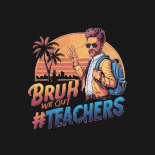 Bruh We Out - Men Teachers Funny Last Day of School T-Shirt