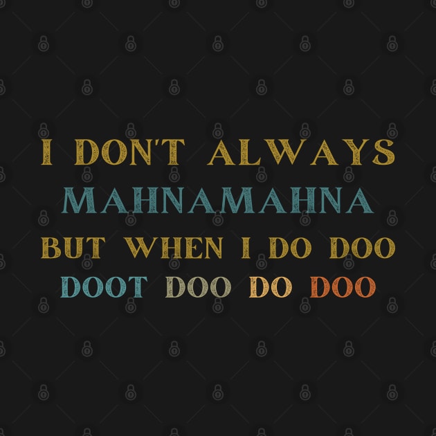 I Don't Always Mahnamahna T-Shirt, Movies Characters, Funny The Muppets by Emouran