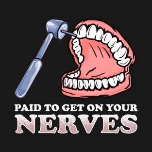 Paid To Get On Your Nerves Funny Teeth Dentistry T-Shirt