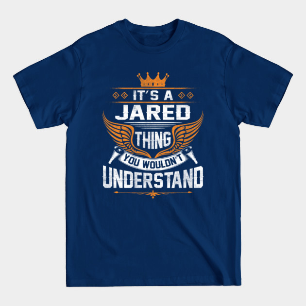 Disover Jared Name T Shirt - Jared Thing Name You Wouldn't Understand Gift Item Tee - Jared - T-Shirt