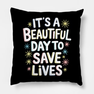 It's A Beautiful Day To Save Lives Nurs Pillow