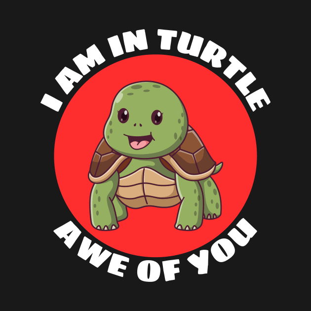 I Am In Turtle Awe Of You! | Turtle Pun by Allthingspunny