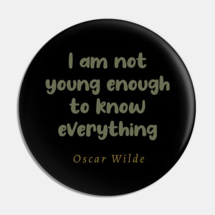 I Am Not Young Enough To Know Everything Pin