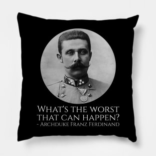 History Meme - Archduke Franz Ferdinand - What's The Worst That Can Happen? Pillow