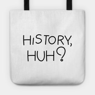 History, huh?. Black text Tote