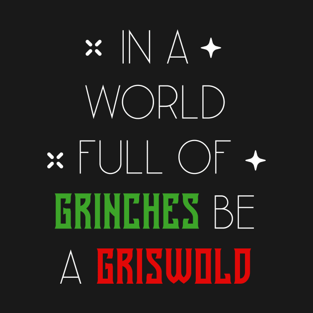 In A World Full Of Grinches Be A Griswold - Christmas Gift Funny by Diogo Calheiros