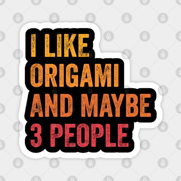 I Like Origami and Maybe 3 People - Origami Lover Gift Magnet by ChadPill