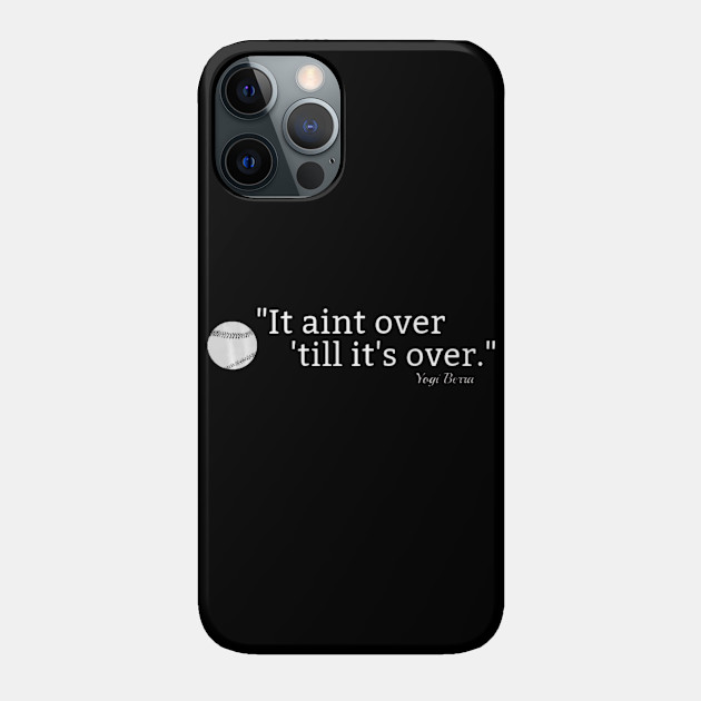 It aint over till its over Baseball quote tshirt Yogi Berra - Baseball - Phone Case