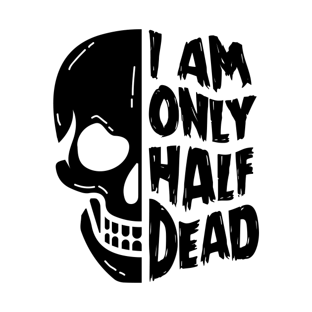 I Am Only Half Dead by superdupertees