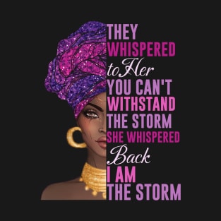 They Whispered to Her You Can't Withstand the Storm, She Whispered Back I Am the Storm T-Shirt