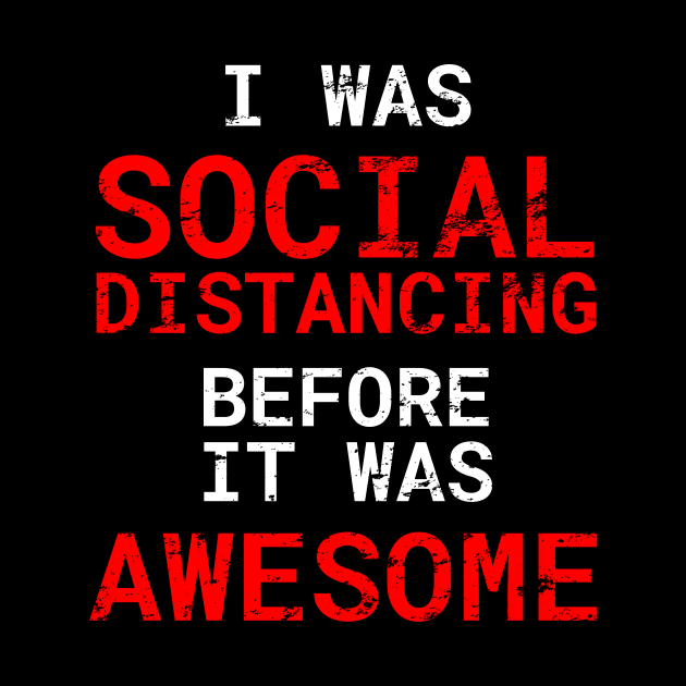 I Was Social Distancing Before It Was Awesome Distress Style by WPKs Design & Co
