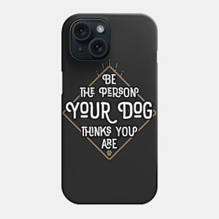 Be The Person Your Dog Thinks You Are Phone Case