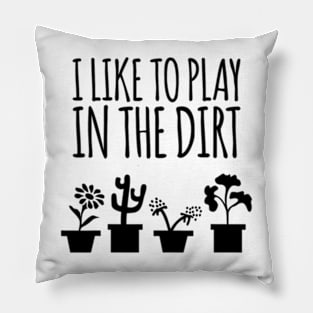 I Like To Play In The Dirt Gardening Pillow