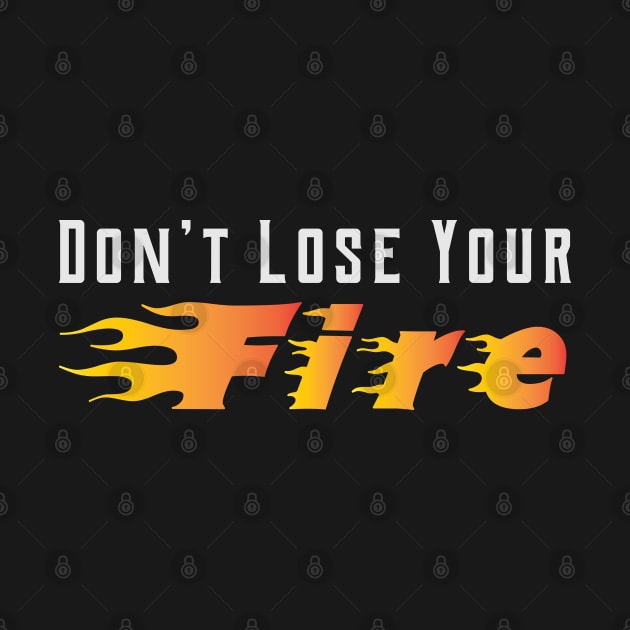 Don’t Lose Your Fire Quote Inspirational by mstory