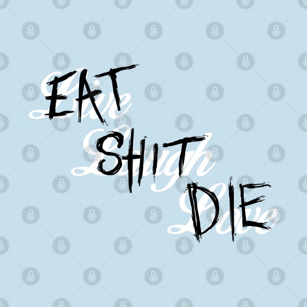 Live Laugh Love / Eat Shit Die by Dopamine Creative