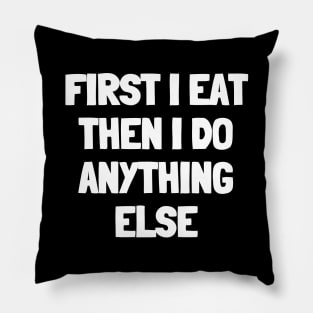 First i eat then i do anything else Pillow