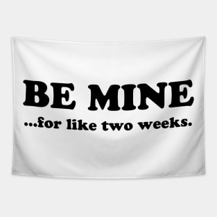 BE MINE FOR LIKE TWO WEEKS Tapestry