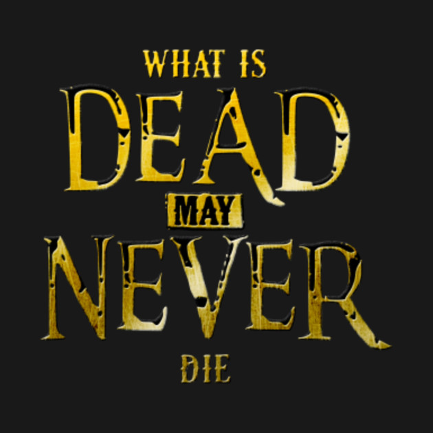TShirts, What is Dead May Never Die TeePublic