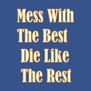 Mess with the best, die like the rest. T-Shirt