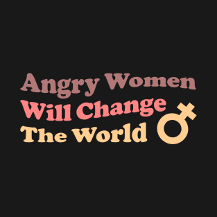 Angry Women Will Change The World T-Shirt
