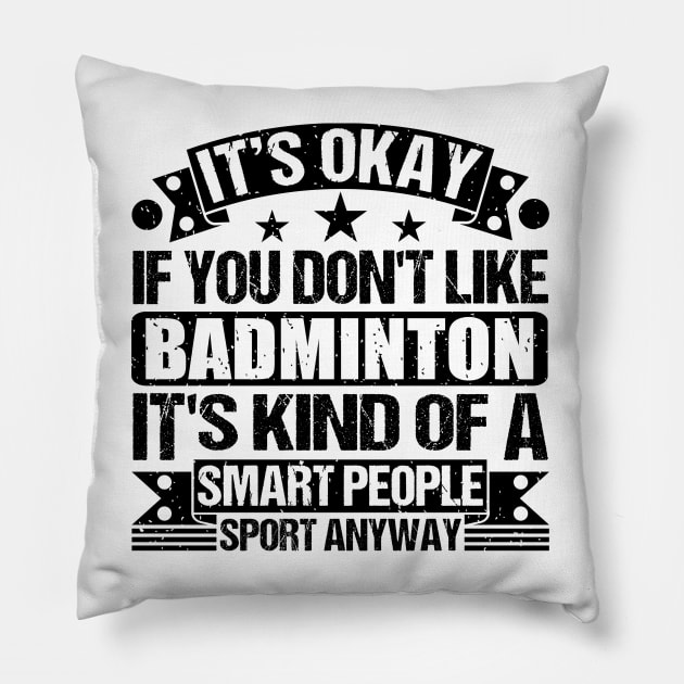Badminton Lover It's Okay If You Don't Like Badminton It's Kind Of A Smart People Sports Anyway Pillow by Benzii-shop 