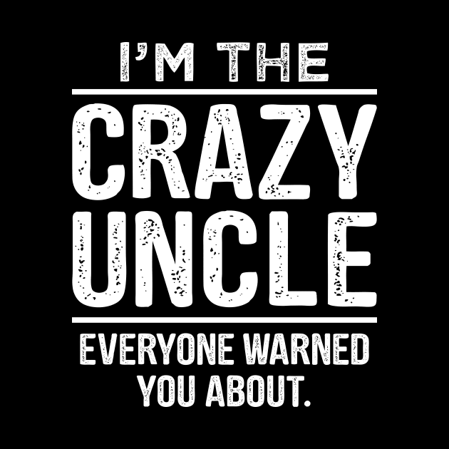 I'm The Crazy Uncle - Uncle Shirt - Uncle Gift - Uncle TShirt - Funcle - Funny Uncle Quote by stonefruit