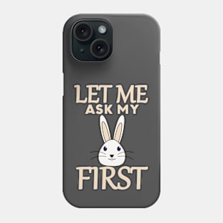 Let Me Ask My Rabbit First Phone Case