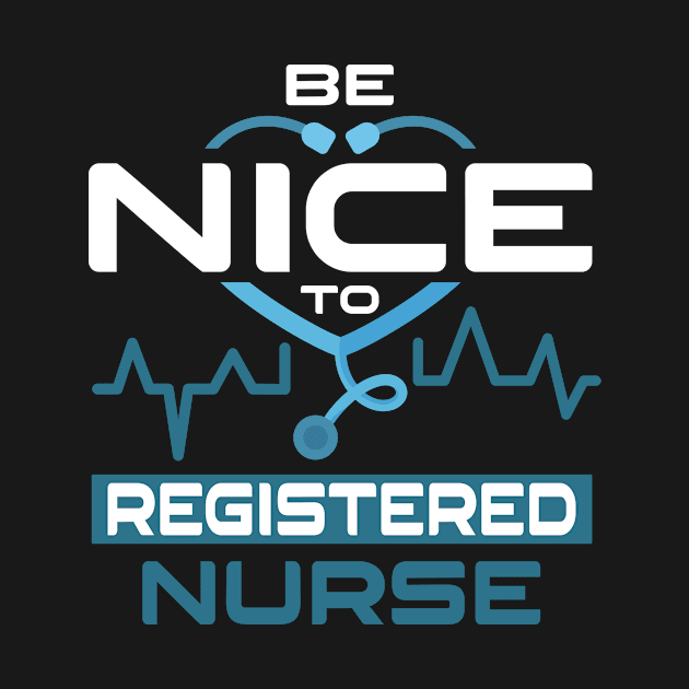 Be Nice To Registered Nurse by Anfrato