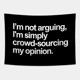 I'm Not Arguing, I'm simply crowd-sourcing my opinion Tapestry