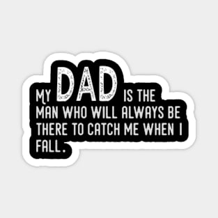 My dad is the man who will always be there to catch me when I fall Magnet