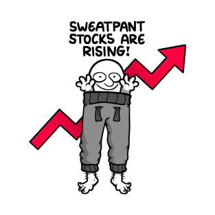Sweatpant Stocks Are Rising! T-Shirt