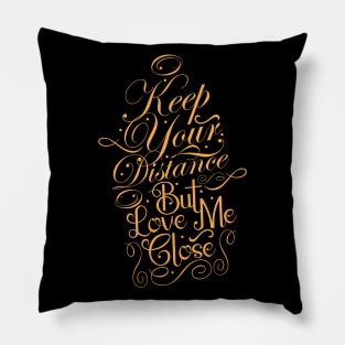 Keep Your Distance But Love Me Close Pillow