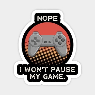 Nope , I Won't Pause My Game - Vintage Retro Magnet