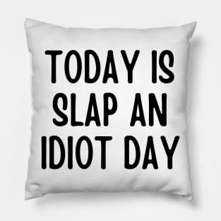 Today Is Slap An Idiot Day Pillow