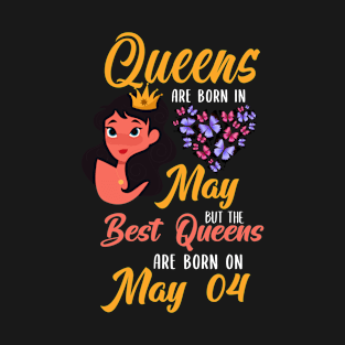 Lovely Gift For Girl - Queens Are Born In May But The Best Queens Are Born On May 04 T-Shirt