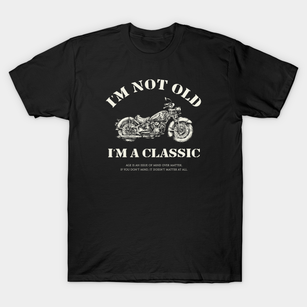 I'm not old I'm a classic - Im Not Old Im A Classic - T-Shirt | TeePublic