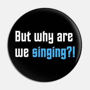 Why are we singing?! Pin