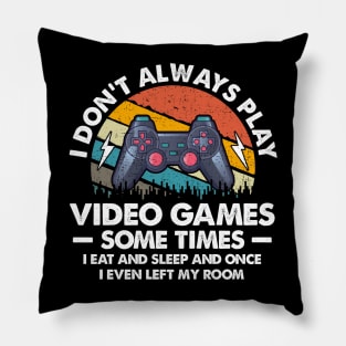 I Don't Always Play Video Games Sometimes I Eat And Sleep Pillow